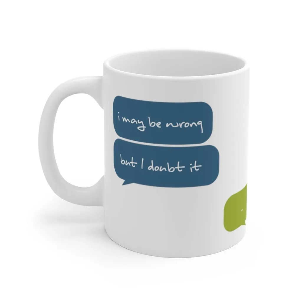 I may be wrong... - Quote Mug - Coffee Mug - Work Mug - Funny Mug - Cup Mug