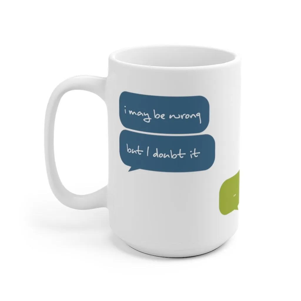 I may be wrong... - Quote Mug - Coffee Mug - Work Mug - Funny Mug - Cup Mug