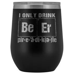 I Only Drink Beer Periodically 12oz Tumblers